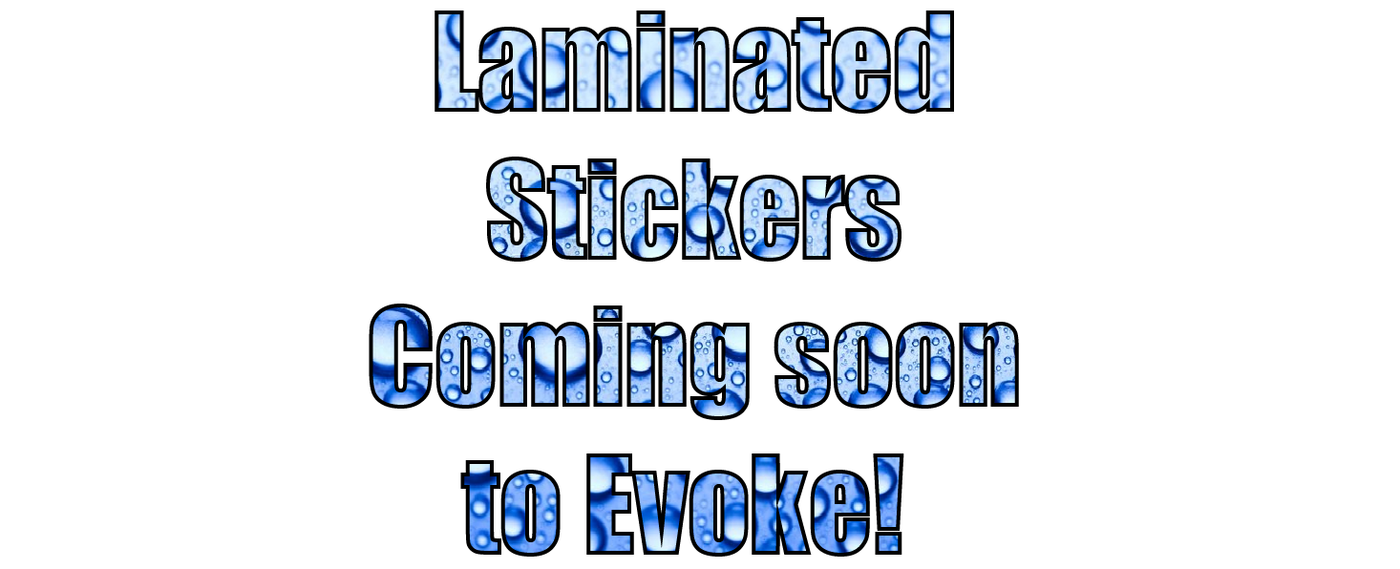 Laminated Stickers Coming soon to Evoke!